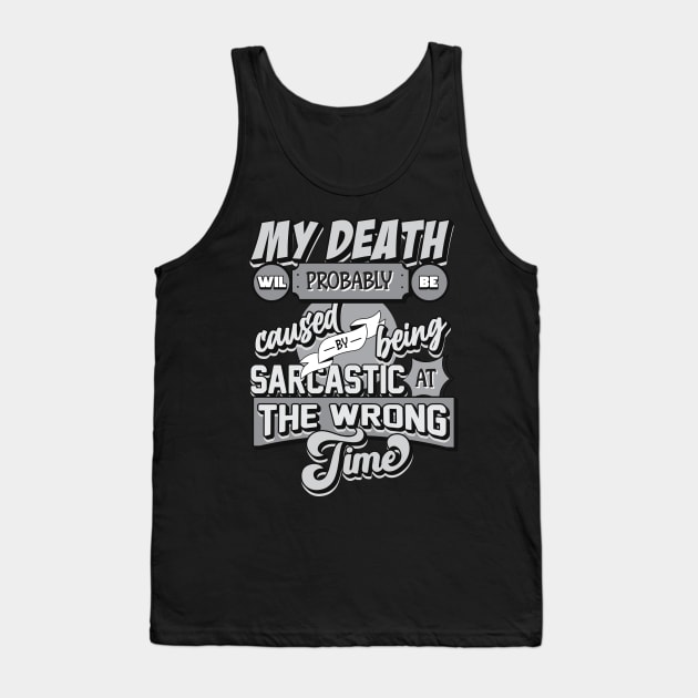 My Death Will Probably Be Caused By Being Sarcastic At The Wrong Time Tank Top by djwalesfood